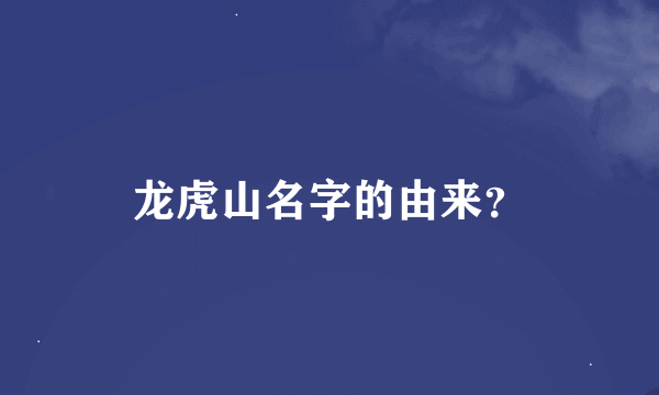 龙虎山名字的由来？