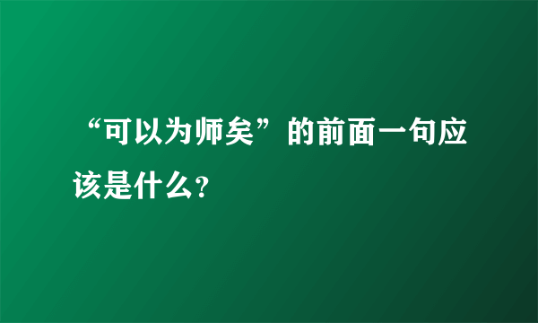 “可以为师矣”的前面一句应该是什么？