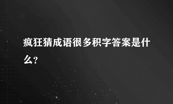 疯狂猜成语很多积字答案是什么？