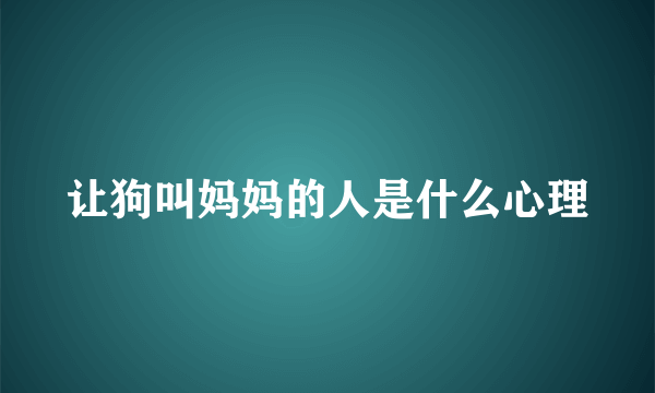 让狗叫妈妈的人是什么心理