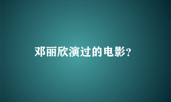 邓丽欣演过的电影？