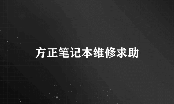 方正笔记本维修求助