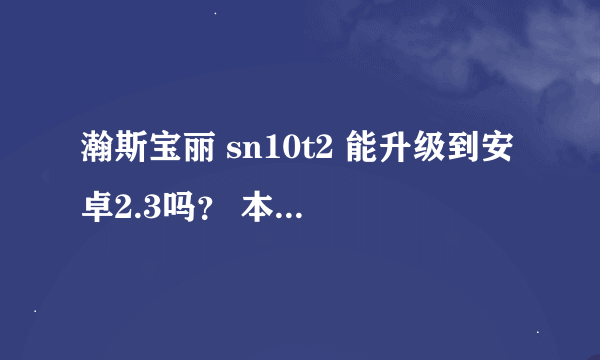 瀚斯宝丽 sn10t2 能升级到安卓2.3吗？ 本来就两点触控能通过系统升级增加吗？