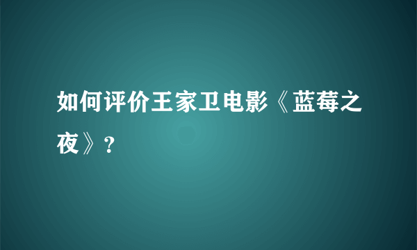 如何评价王家卫电影《蓝莓之夜》？