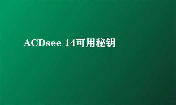 ACDsee 14可用秘钥