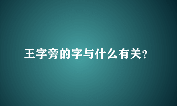 王字旁的字与什么有关？