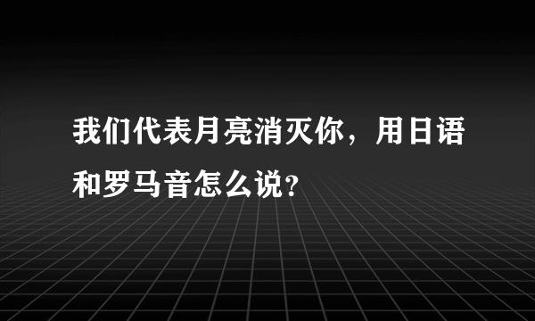 我们代表月亮消灭你，用日语和罗马音怎么说？