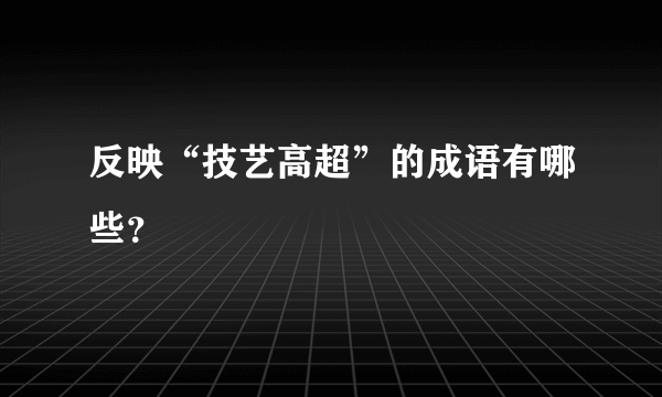 反映“技艺高超”的成语有哪些？