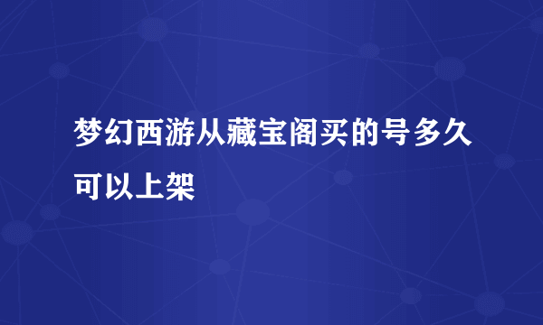 梦幻西游从藏宝阁买的号多久可以上架