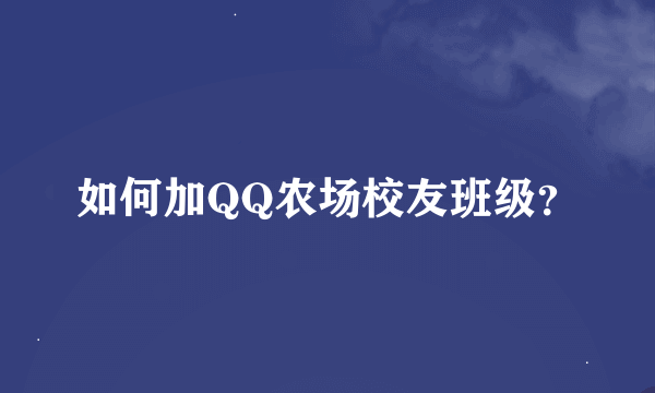 如何加QQ农场校友班级？