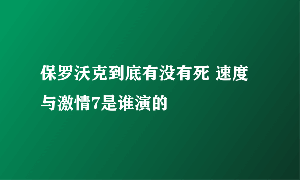 保罗沃克到底有没有死 速度与激情7是谁演的