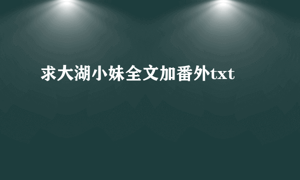 求大湖小妹全文加番外txt