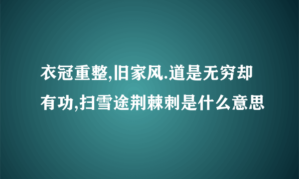 衣冠重整,旧家风.道是无穷却有功,扫雪途荆棘刺是什么意思