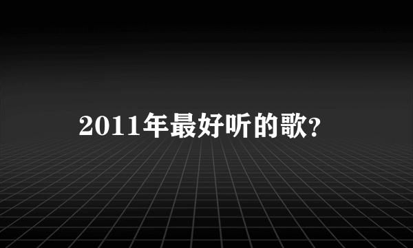 2011年最好听的歌？