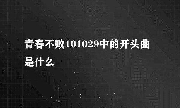 青春不败101029中的开头曲是什么