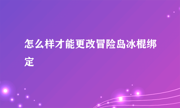 怎么样才能更改冒险岛冰棍绑定