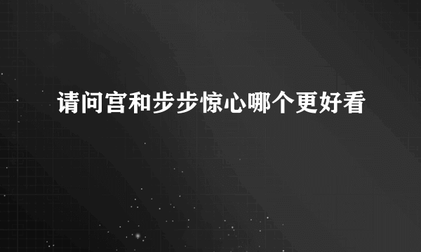 请问宫和步步惊心哪个更好看