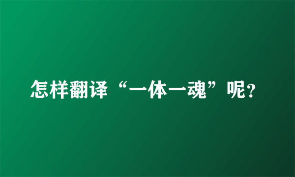 怎样翻译“一体一魂”呢？