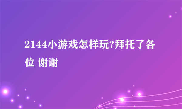 2144小游戏怎样玩?拜托了各位 谢谢