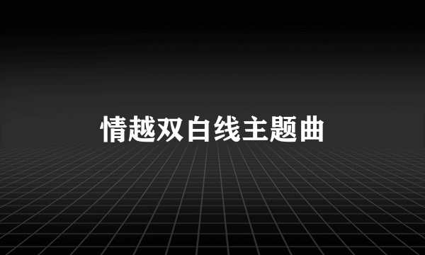 情越双白线主题曲