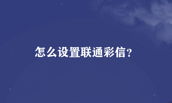 怎么设置联通彩信？