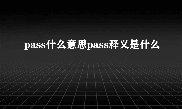 pass什么意思pass释义是什么