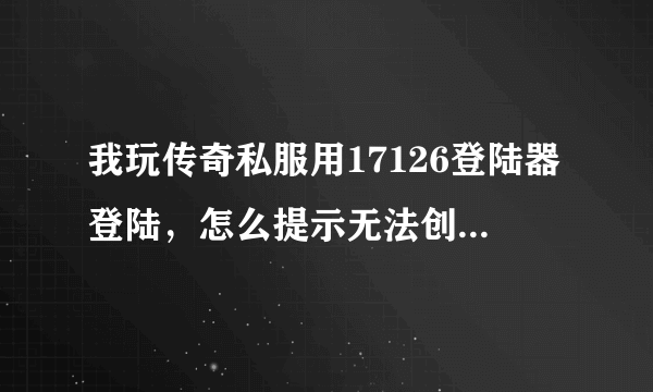 我玩传奇私服用17126登陆器登陆，怎么提示无法创建配置文件，请检查文件是否在用，这是怎么回事