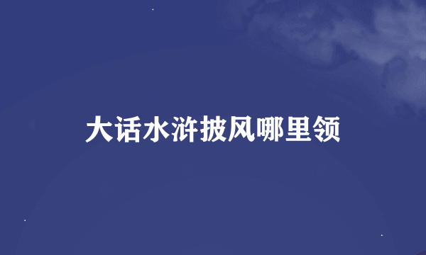 大话水浒披风哪里领