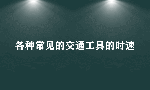 各种常见的交通工具的时速