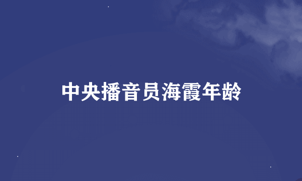 中央播音员海霞年龄