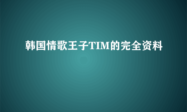 韩国情歌王子TIM的完全资料