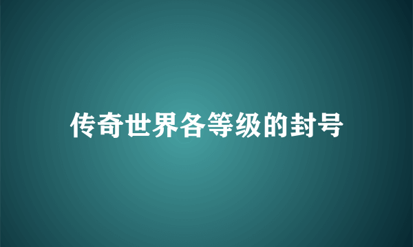 传奇世界各等级的封号