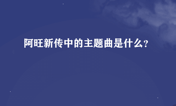 阿旺新传中的主题曲是什么？