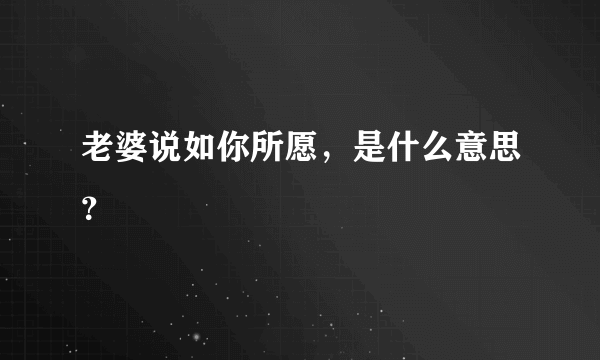 老婆说如你所愿，是什么意思？