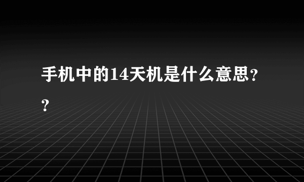 手机中的14天机是什么意思？？