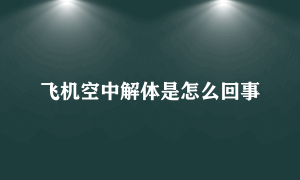 飞机空中解体是怎么回事