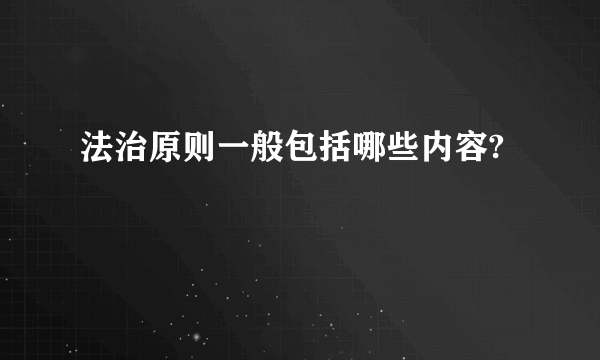 法治原则一般包括哪些内容?