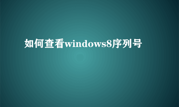 如何查看windows8序列号