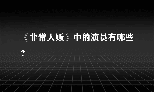 《非常人贩》中的演员有哪些？