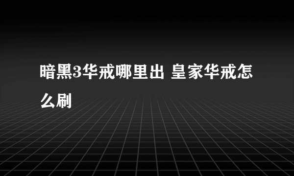 暗黑3华戒哪里出 皇家华戒怎么刷