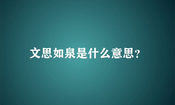 文思如泉是什么意思？