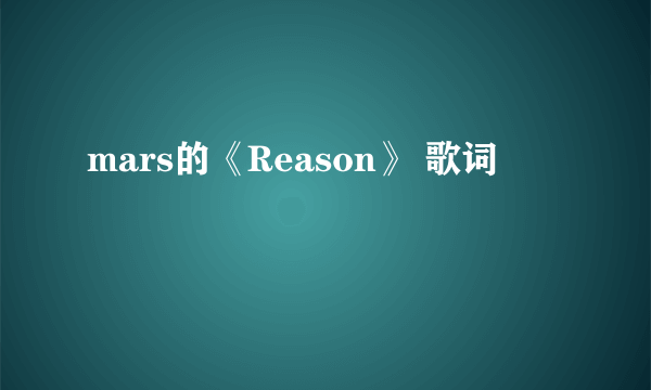 mars的《Reason》 歌词