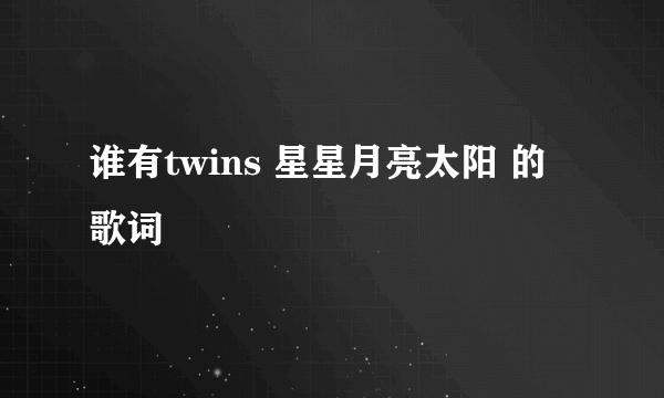 谁有twins 星星月亮太阳 的歌词