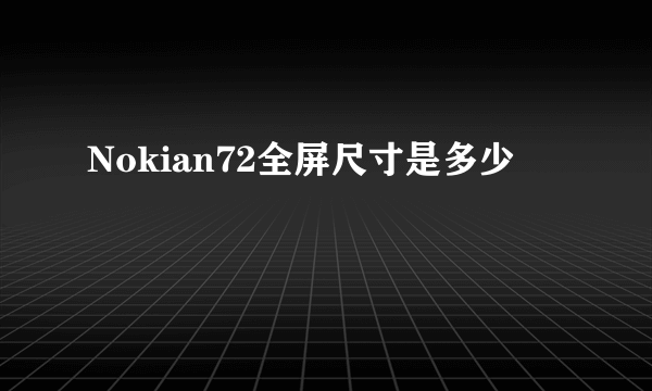 Nokian72全屏尺寸是多少