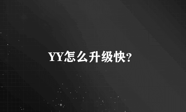 YY怎么升级快？