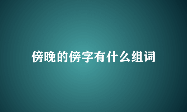 傍晚的傍字有什么组词