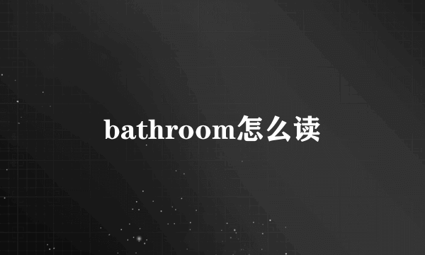 bathroom怎么读