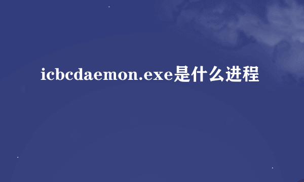 icbcdaemon.exe是什么进程