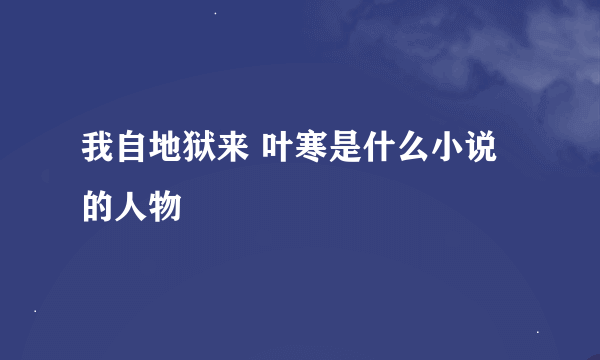 我自地狱来 叶寒是什么小说的人物