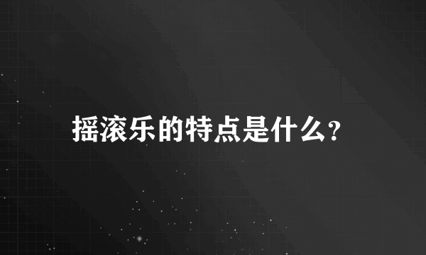 摇滚乐的特点是什么？